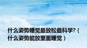 什么姿势睡觉最放松最科学?（什么姿势能放里面睡觉）