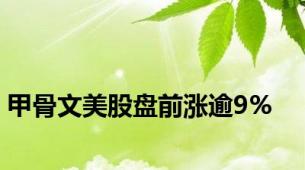 甲骨文美股盘前涨逾9%