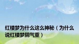 红楼梦为什么这么神秘（为什么说红楼梦阴气重）