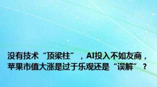 没有技术“顶梁柱”，AI投入不如友商，苹果市值大涨是过于乐观还是“误解”？