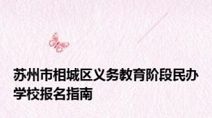 苏州市相城区义务教育阶段民办学校报名指南