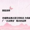 新股消息|老铺黄金通过港交所聆讯 为我国率先推广“古法黄金”概念的品牌