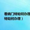 看病门特如何办理（门特如何办理）