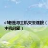 cf老是与主机失去连接（cf由于主机问题）