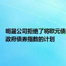 明晟公司拒绝了将欧元债券纳入政府债券指数的计划