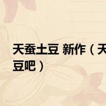 天蚕土豆 新作(天蚕土豆吧)
