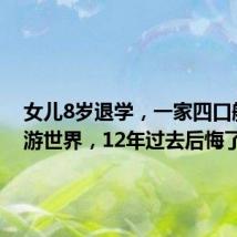女儿8岁退学,一家四口航海环游世界,12年过去后悔了吗
