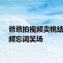 爸爸拍视频卖桃结果频频忘词笑场