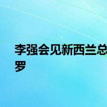 李强会见新西兰总督基罗