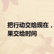 把行动交给现在，把结果交给时间