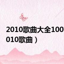 2010歌曲大全100首(2010歌曲)