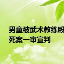 男童被武术教练殴打致死案一审宣判