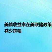 美债收益率在美联储政策声明后减少跌幅