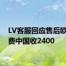 LV客服回应售后欧洲免费中国收2400