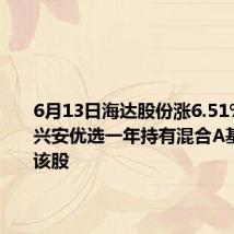 6月13日海达股份涨6.51%,华安兴安优选一年持有混合A基金重仓该股