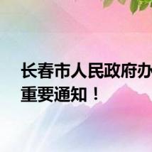 长春市人民政府办公厅重要通知！