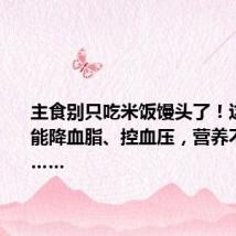 主食别只吃米饭馒头了！这种豆子能降血脂、控血压，营养不输牛肉……