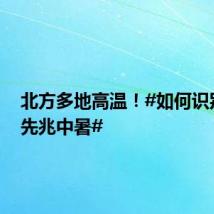 北方多地高温!#如何识别应对先兆中暑#