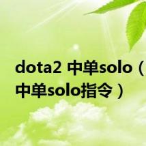 dota2 中单solo（dota中单solo指令）