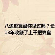 八边形算盘你见过吗?长沙男子13年收藏了上千把算盘