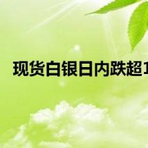 现货白银日内跌超1%