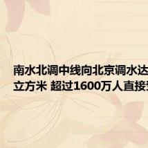 南水北调中线向北京调水达100亿立方米 超过1600万人直接受益
