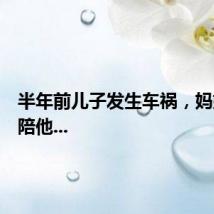 半年前儿子发生车祸，妈妈每天陪他...