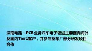 深南电路：PCB业务汽车电子领域主要面向海外及国内Tier1客户，并参与整车厂部分研发项目合作