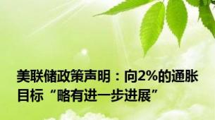 美联储政策声明：向2%的通胀目标“略有进一步进展”
