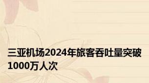 三亚机场2024年旅客吞吐量突破1000万人次