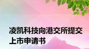 凌凯科技向港交所提交上市申请书