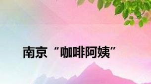 南京“咖啡阿姨”