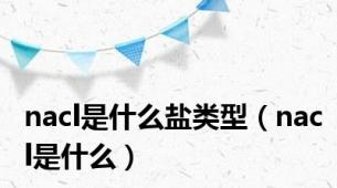 nacl是什么盐类型（nacl是什么）