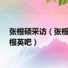 张根硕采访（张根硕文根英吧）