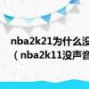 nba2k21为什么没声音（nba2k11没声音）