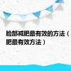 脸部减肥最有效的方法（脸部减肥最有效方法）