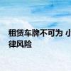 租赁车牌不可为 小心法律风险