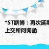 *ST鹏博：再次延期回复上交所问询函