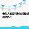 贵阳大数据科创城打造近悦远来投资热土