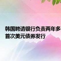 韩国聘请银行负责两年多以来的首次美元债券发行