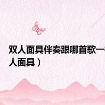 双人面具伴奏跟哪首歌一样（双人面具）