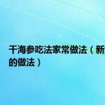 干海参吃法家常做法（新鲜海参的做法）