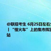 @联招考生 6月25日左右公布成绩丨“慢火车”上的集市挥别重庆南站