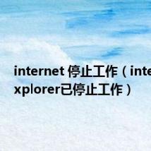 internet 停止工作(internetexplorer已停止工作)