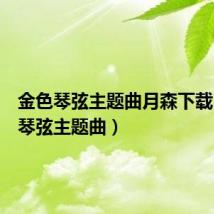 金色琴弦主题曲月森下载（金色琴弦主题曲）