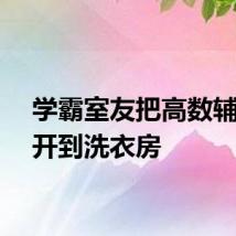 学霸室友把高数辅导课开到洗衣房