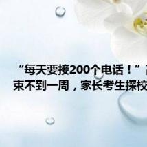 “每天要接200个电话!”高考结束不到一周,家长考生探校忙