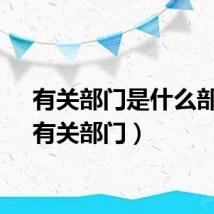 有关部门是什么部门（有关部门）