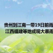 贵州到江南一带19日前雨势强劲 江西福建等地或现大暴雨