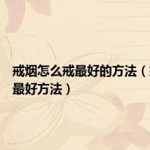 戒烟怎么戒最好的方法（戒烟的最好方法）